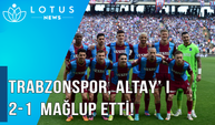 Video: Trabzonspor, Altay' ı 2-1 mağlup etti