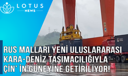 Video: Rus malları yeni uluslararası kara-deniz taşımacılığıyla Çin'in güneyine getiriliyor