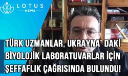 Türk uzmanlar, Ukrayna'daki biyolojik laboratuvarlardaki faaliyetler için şeffaflık çağrısında bulundu