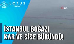 İstanbul Boğazı’nda kar ve sis böyle görüntülendi