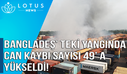 Bangladeş’teki yangın faciasında can kaybı 49’a yükseldi