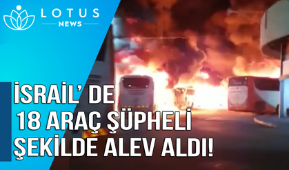 İsrail’de 18 araç şüpheli şekilde alev aldı