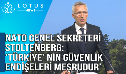 NATO Genel Sekreteri Stoltenberg: 'Türkiye'nin güvenlik endişeleri meşrudur'