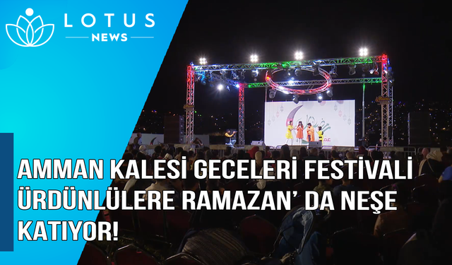 Video: Amman Kalesi Geceleri Festivali Ürdünlülere Ramazan'da neşe katıyor