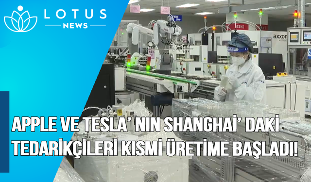 Video: Apple ve Tesla'nın Shanghai'daki tedarikçileri kısmen üretime başladı