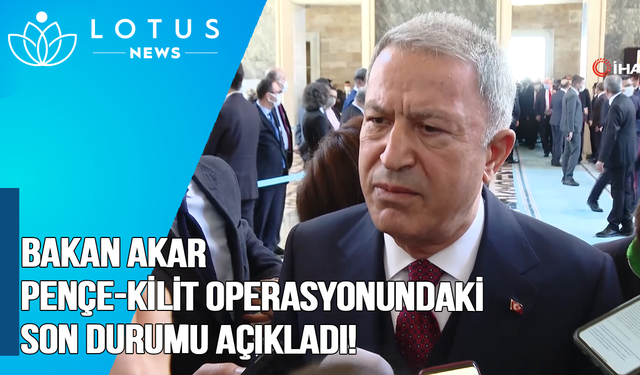 Bakan Akar Pençe-Kilit Operasyonundaki son durumu açıkladı