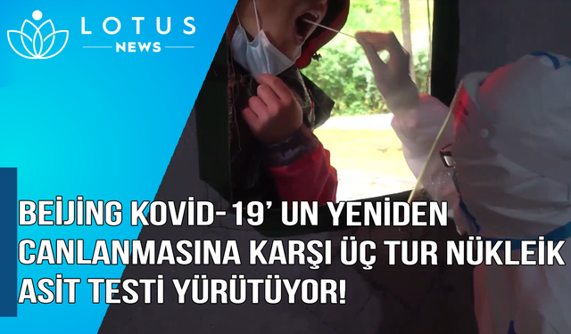 Video: Beijing Kovid-19'un yeniden canlanmasına karşı üç tur nükleik asit testi yürütüyor