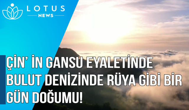 Video: Çin'in Gansu eyaletinde bulut denizinde rüya gibi bir gün doğumu