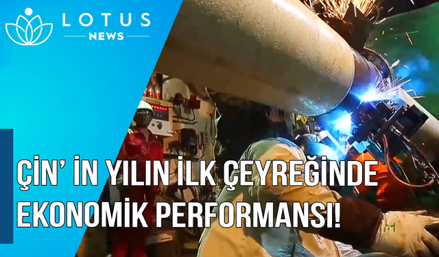 Video: Çin'in yılın ilk çeyreğindeki ekonomik performansına kısa bir bakış