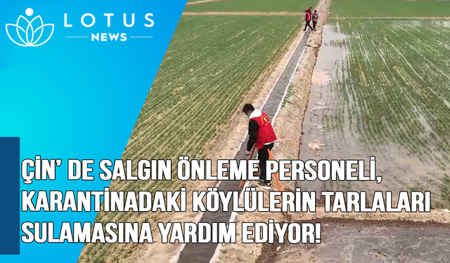 Video: Çin'de salgın önleme personeli, karantinadaki köylülerin tarlaları sulamasına yardım ediyor