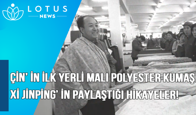 Video: Çin'in ilk yerli malı polyester kumaşı | Xi Jinping'in paylaştığı hikayeler