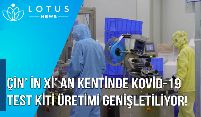 Video: Çin'in Xi'an kentinde Kovid-19 test kiti üretimi genişletiliyor