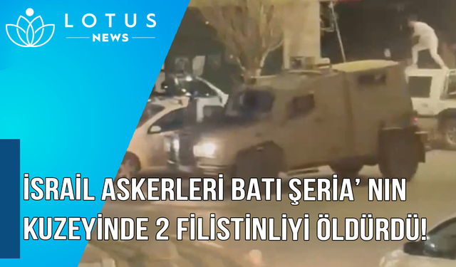 Video: İsrail askerleri Batı Şeria'nın kuzeyinde 2 Filistinliyi öldürdü