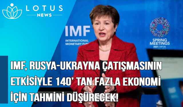 Video: IMF, Rusya-Ukrayna çatışmasının etkisiyle 140'tan fazla ekonomi için tahminini düşürecek