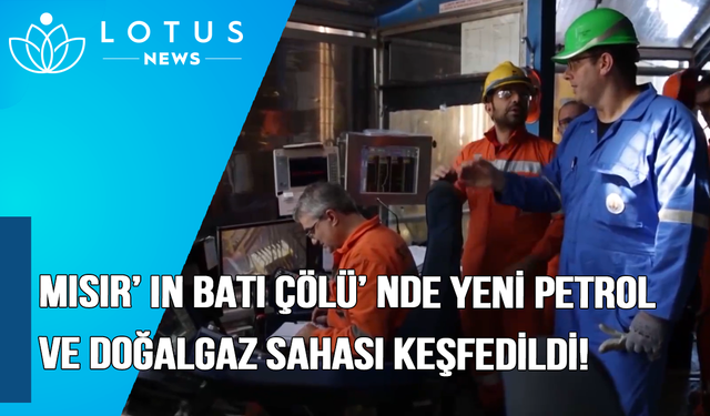 Video: Mısır'ın Batı Çölü'nde yeni petrol ve doğalgaz sahası keşfedildi