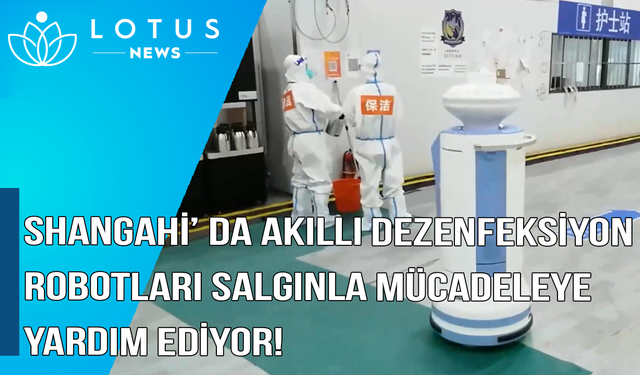 Video: Akıllı dezenfeksiyon robotları Shanghai'ın salgınla savaşına destek oluyor