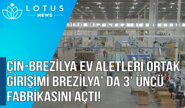 Video: Çin-Brezilya ev aletleri ortak girişimi Brezilya'da 3. fabrikasını açtı