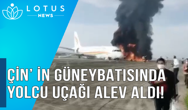 Video: Çin'in güneybatısında yolcu uçağı pistten çıkıp alev aldı