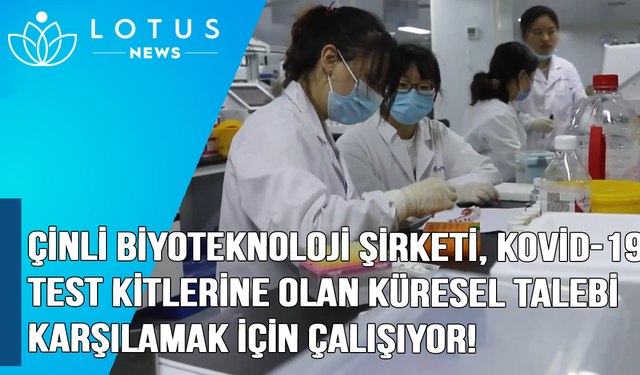 Video: Çinli biyoteknoloji şirketi, Kovid-19 test kitlerine olan küresel talebi karşılamak için çalışıyor