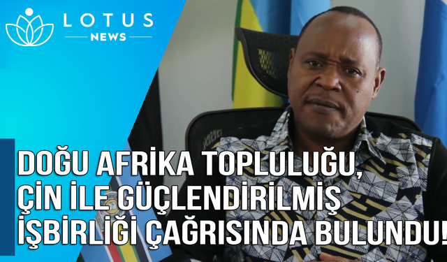 Video: Doğu Afrika Topluluğu, Çin ile güçlendirilmiş işbirliği çağrısında bulundu