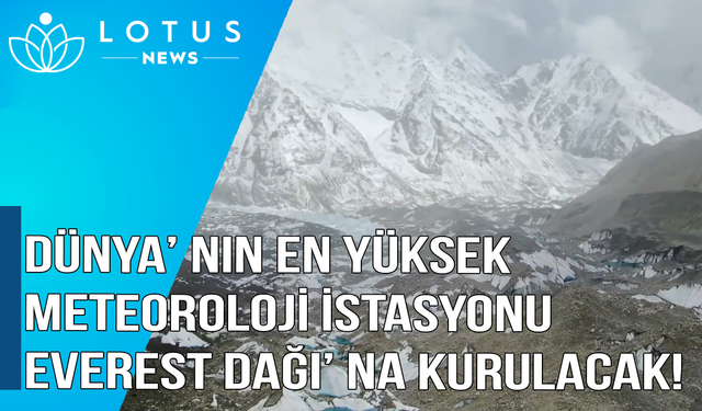 Video: Dünyanın en yüksek otomatik meteoroloji istasyonu Everest Dağı'na kurulacak