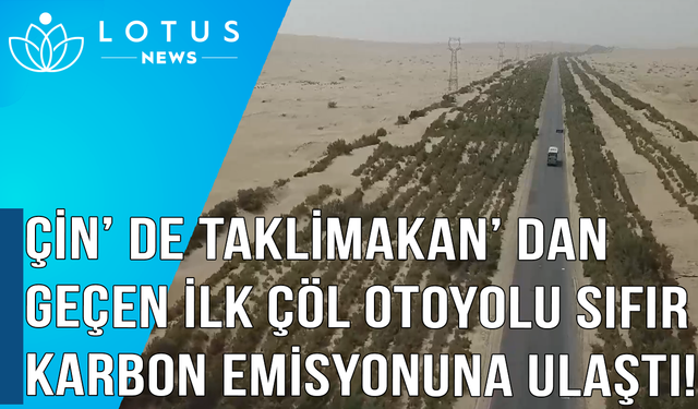 Video: Çin'deki Taklimakan'dan geçen ilk çöl otoyolu sıfır karbon emisyonuna ulaştı