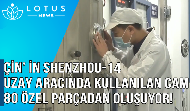 Video: Çin'in Shenzhou-14 uzay aracında kullanılan cam 80 özel parçadan oluşuyor