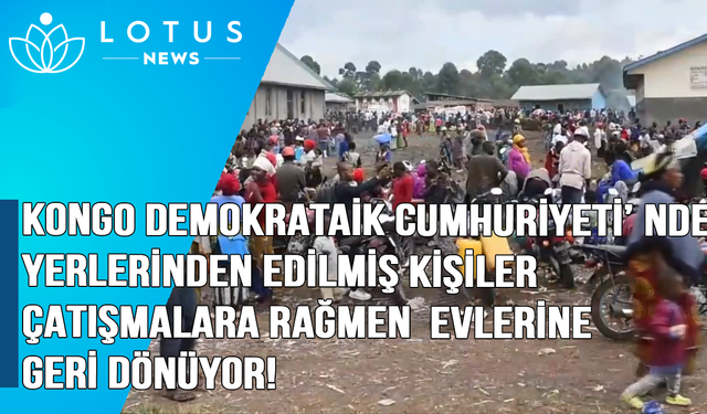 Video: Kongo Demokratik Cumhuriyeti'nde yerlerinden edilmiş kişiler çatışmalara rağmen evlerine geri dönüyor