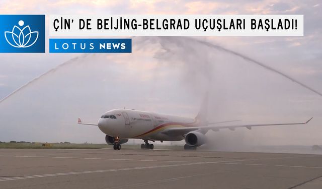 Video: Çin'in Hainan Havayolları, Beijing-Belgrad uçuşlarına başladı