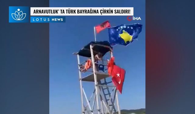 Arnavutluk’ta Türk bayrağına çirkin saldırı