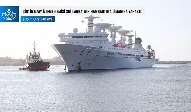 Çin'in uzay izleme gemisi Sri Lanka'nın Hambantota Limanı'na yanaştı