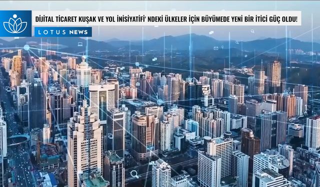 Video: Dijital ticaret Kuşak ve Yol İnisiyatifi'ndeki ülkeler için büyümede yeni bir itici güç oldu