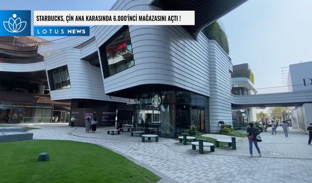 Video: Starbucks Çin ana karasında 6.000'inci mağazasını açtı