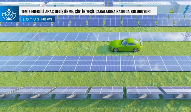 Video: Temiz enerjili araç geliştirme, Çin'in yeşil çabalarına katkıda bulunuyor