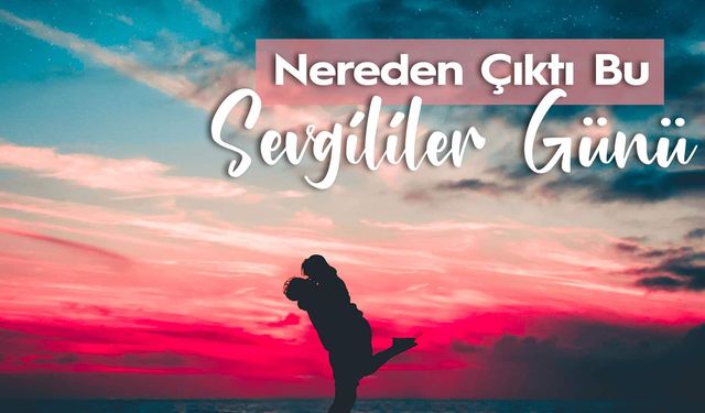 Sevgililer Günü Hakkında Neler Biliyoruz?