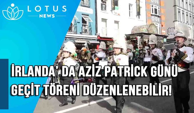 İrlanda'nın başkenti Dublin'de Aziz Patrick Günü geçit töreni düzenlenebilir