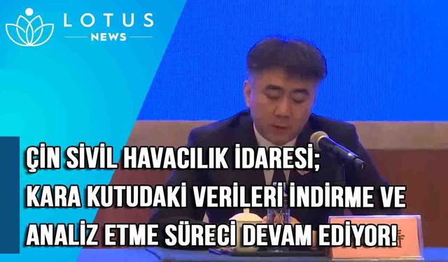 Video: Çin Sivil Havacılık İdaresi: Kara kutudaki verileri indirme ve analiz etme süreci devam ediyor