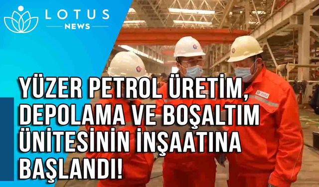 Video: Çin, yüzer petrol üretim, depolama ve boşaltma ünitesinin inşaatına başladı