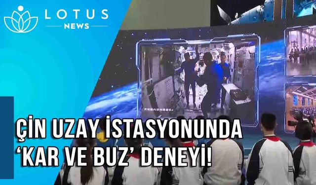 Video: Çin uzay istasyonunda yapılan 'buz ve kar' deneyi