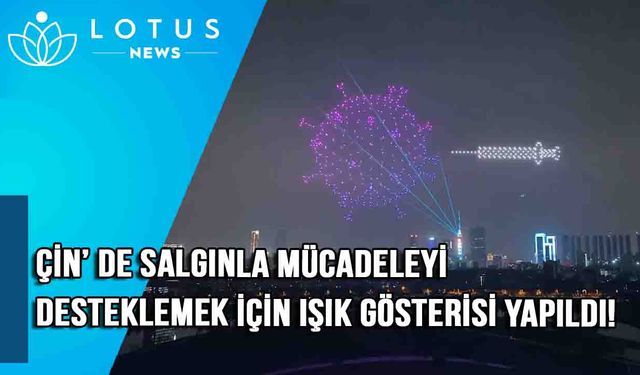 Video: Çin'in Changsha kentinde salgınla mücadele çabalarını desteklemek için drone'lu ışık gösterisi sahnelendi