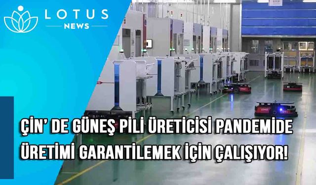 Video: Çin'in önde gelen güneş pili üreticisi pandemi sırasında üretimi garantilemek için çalışıyor