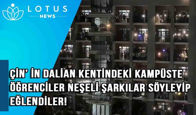 Video: Çin'de kapalı yönetim uygulamasına geçen Dalian kentindeki kampüste, öğrenciler birlikte neşeli şarkılar söyledi