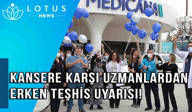 Kansere karşı uzmanlardan erken teşhis uyarısı