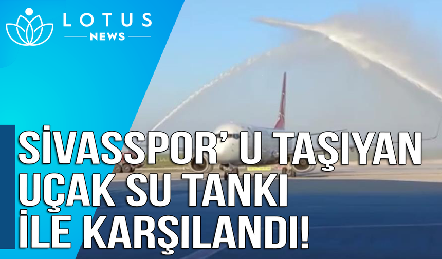 Sivasspor'u taşıyan uçak su tankıyla karşılandı