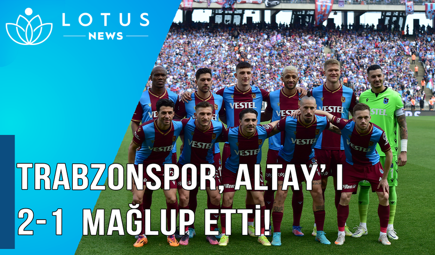 Video: Trabzonspor, Altay' ı 2-1 mağlup etti