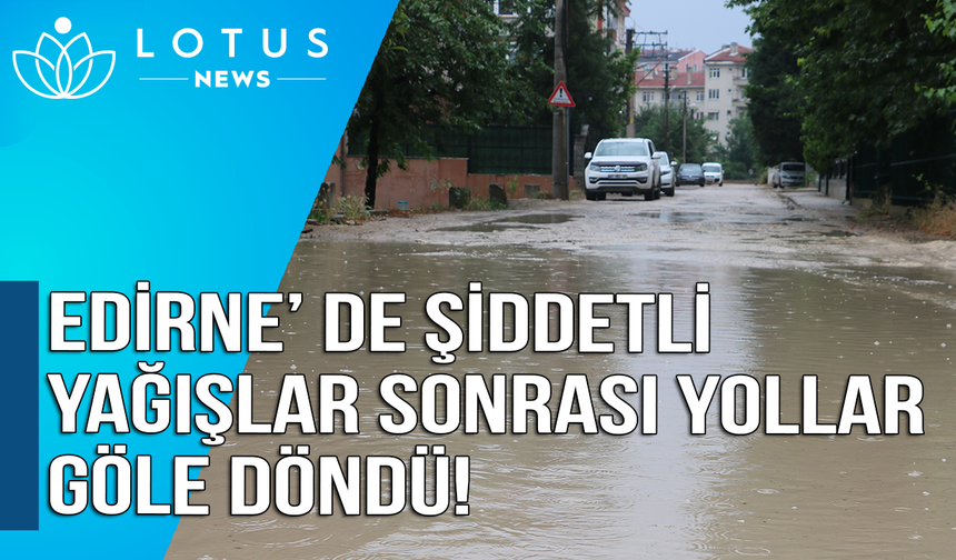 Edirne’de şiddetli yağış sonrası yollar göle döndü