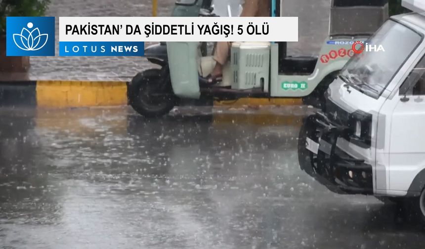 Pakistan’da şiddetli yağış: 5 ölü