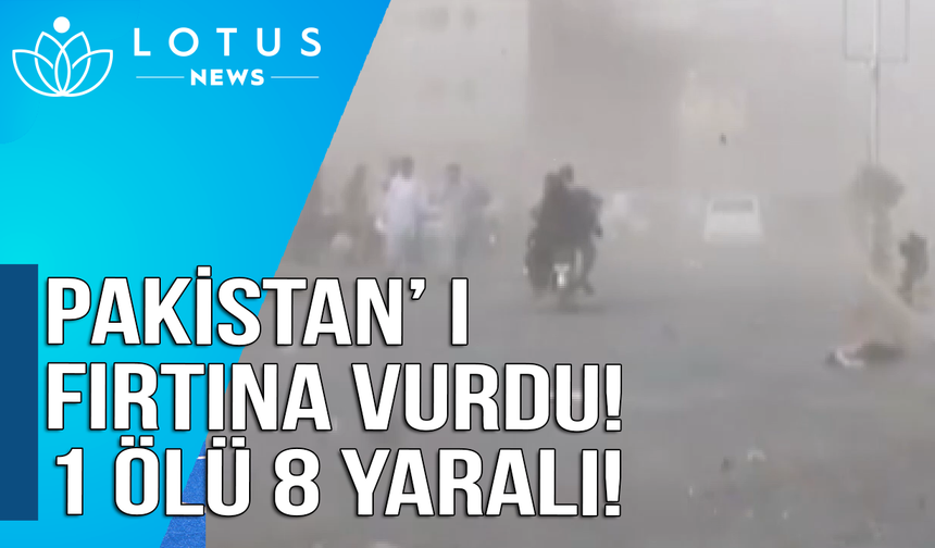 Pakistan’ı fırtına vurdu: 1 ölü, 8 yaralı