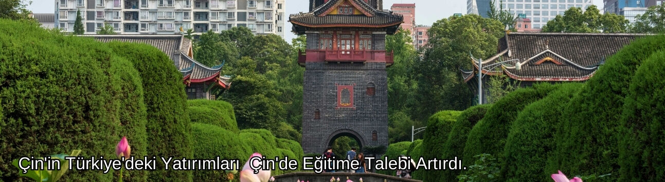 ÇİN’İN TÜRKİYE’DEKİ YATIRIMLARI ÇİN’DE EĞİTİME TALEBİ ARTIRDI